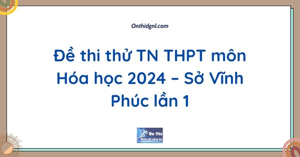 Đề thi thử TN THPT môn Hóa học 2024 – Sở Vĩnh Phúc lần 1