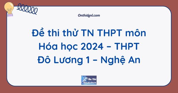Đề thi thử TN THPT môn Hóa học 2024 – THPT Đô Lương 1 – Nghệ An