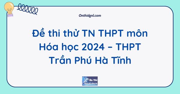 Đề thi thử TN THPT môn Hóa học 2024 – THPT Trần Phú Hà Tĩnh