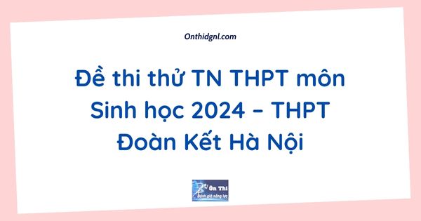 Đề thi thử TN THPT môn Sinh học 2024 – THPT Đoàn Kết Hà Nội