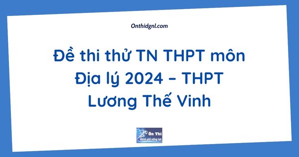 Đề thi thử TN THPT môn Địa lý 2024 – THPT Lương Thế Vinh