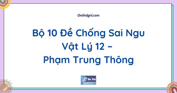 [2k6] Bộ 10 Đề Chống Sai Ngu Vật Lý 12 – Phạm Trung Thông