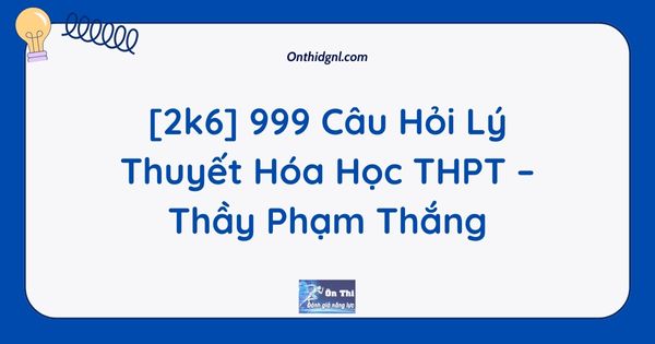 [2k6] 999 Câu Hỏi Lý Thuyết Hóa Học THPT – Thầy Phạm Thắng