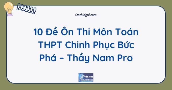 [2k6] 10 Đề Ôn Thi Môn Toán THPT Chinh Phục Bức Phá – Thầy Nam Pro