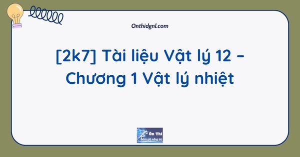 [2k7] Tài liệu Vật lý 12 – Chương 1 Vật lý nhiệt