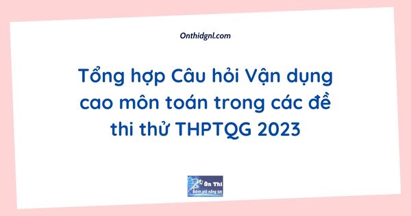 Tổng hợp Câu hỏi Vận dụng cao môn toán trong các đề thi thử THPTQG 2023