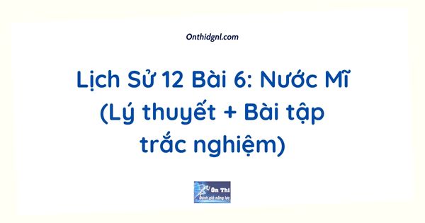 Lịch Sử 12 Bài 6: Nước Mĩ (Lý thuyết + Bài tập trắc nghiệm)