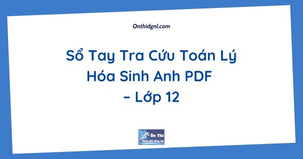 Sổ Tay Tra Cứu Toán Lý Hóa Sinh Anh PDF – Lớp 12