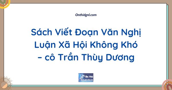 Sách Viết Đoạn Văn Nghị Luận Xã Hội Không Khó – cô Trần Thùy Dương