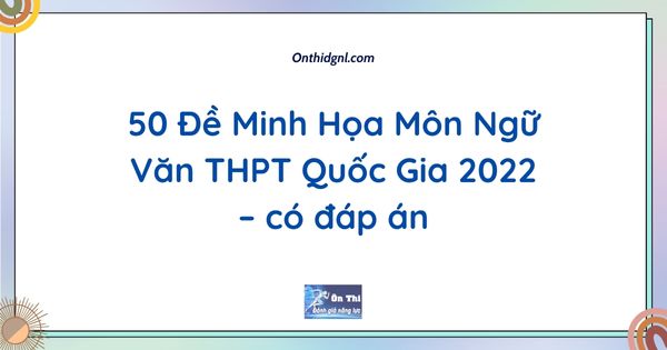 50 Đề Minh Họa Môn Ngữ Văn THPT Quốc Gia 2022 – có đáp án