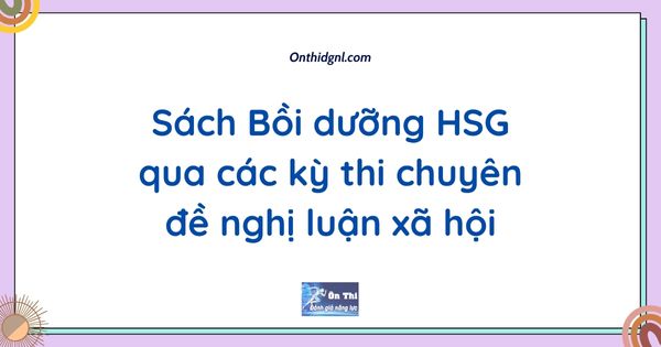 Sách Bồi dưỡng HSG qua các kỳ thi chuyên đề nghị luận xã hội