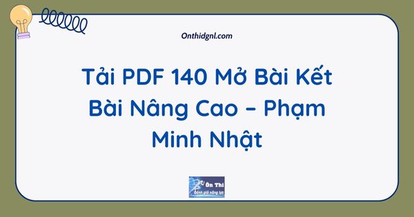 Tải PDF 140 Mở Bài Kết Bài Nâng Cao – Phạm Minh Nhật