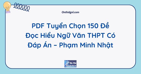 PDF Tuyển Chọn 150 Đề Đọc Hiểu Ngữ Văn THPT Có Đáp Án – Phạm Minh Nhật