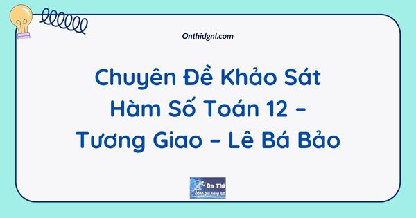 Chuyên Đề Khảo Sát Hàm Số Toán 12 – Tương Giao – Lê Bá Bảo