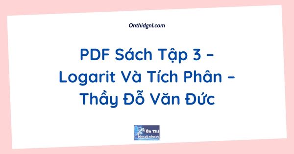 PDF Sách Tập 3 – Logarit Và Tích Phân – Thầy Đỗ Văn Đức