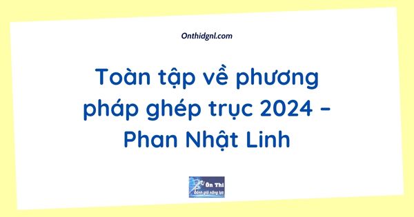 Toàn tập về phương pháp ghép trục 2024 – Phan Nhật Linh