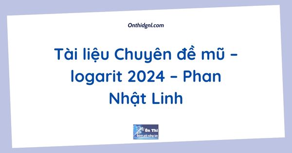 Tài liệu Chuyên đề mũ – logarit 2024 – Phan Nhật Linh