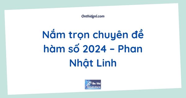 Nắm trọn chuyên đề hàm số 2024 – Phan Nhật Linh