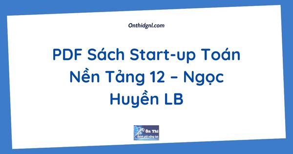 PDF Sách Start-up Toán Nền Tảng 12 – Ngọc Huyền LB