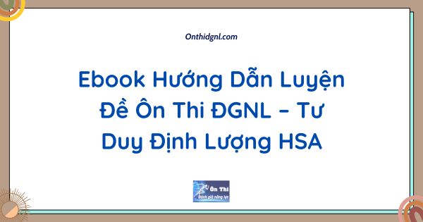 Ebook Hướng Dẫn Luyện Đề Ôn Thi ĐGNL – Tư Duy Định Lượng HSA