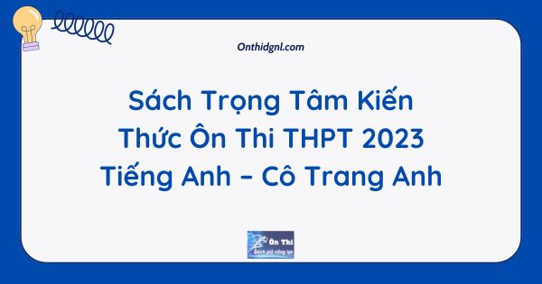 Sách Trọng Tâm Kiến Thức Ôn Thi THPT 2023 Tiếng Anh – Cô Trang Anh
