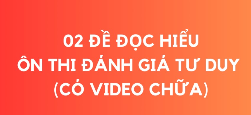 2 đề đọc hiểu ôn thi đánh giá tư duy Bách Khoa 2024 (video chữa chi tiết)