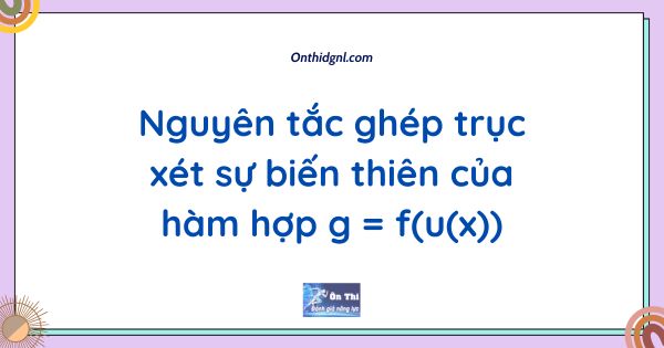 Nguyên tắc ghép trục xét sự biến thiên của hàm hợp g = f(u(x))